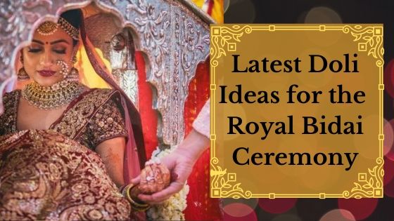 Latest Doli Ideas for the Classiest Bidai Ceremony